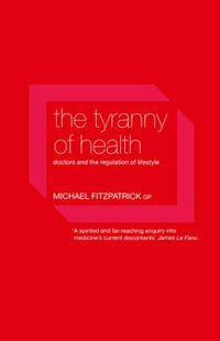 Cover image for The Tyranny of Health: Doctors and the Regulation of Lifestyle