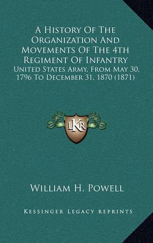 A History of the Organization and Movements of the 4th Regiment of Infantry: United States Army, from May 30, 1796 to December 31, 1870 (1871)