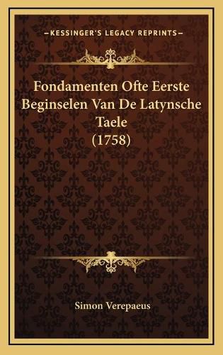 Cover image for Fondamenten Ofte Eerste Beginselen Van de Latynsche Taele (1fondamenten Ofte Eerste Beginselen Van de Latynsche Taele (1758) 758)