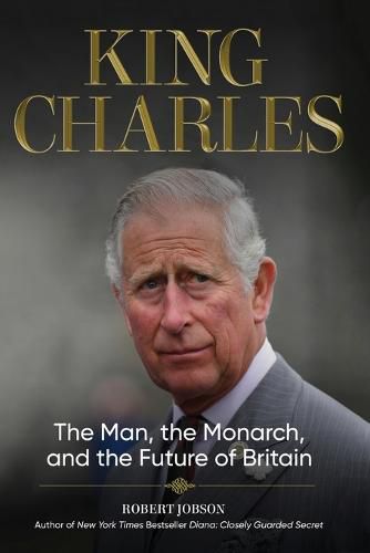 King Charles: The Man, the Monarch, and the Future of Britain