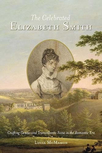 Cover image for The Celebrated Elizabeth Smith: Crafting Genius and Transatlantic Fame in the Romantic Era