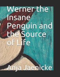Cover image for Werner the Insane Penguin and the source of life