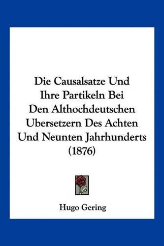 Cover image for Die Causalsatze Und Ihre Partikeln Bei Den Althochdeutschen Ubersetzern Des Achten Und Neunten Jahrhunderts (1876)