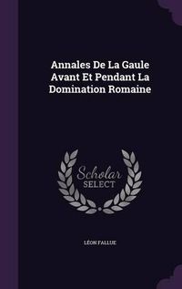 Cover image for Annales de La Gaule Avant Et Pendant La Domination Romaine