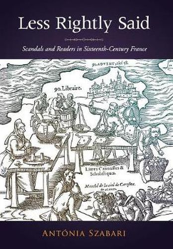 Cover image for Less Rightly Said: Scandals and Readers in Sixteenth-Century France