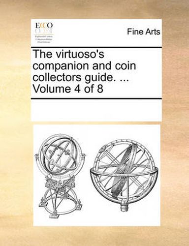 Cover image for The Virtuoso's Companion and Coin Collectors Guide. ... Volume 4 of 8