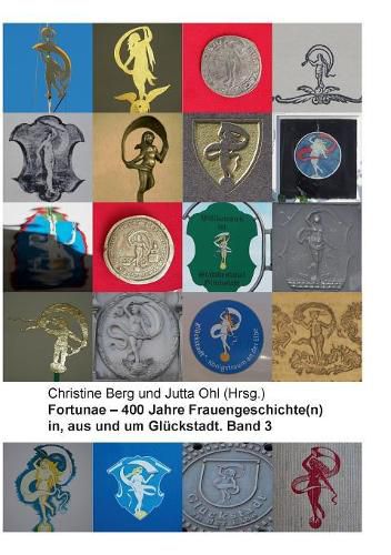 Fortunae - 400 Jahre Frauengeschichte(n) in, aus und um Gluckstadt. Band 3