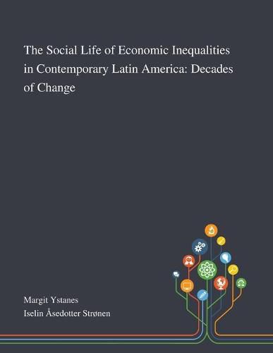 Cover image for The Social Life of Economic Inequalities in Contemporary Latin America: Decades of Change