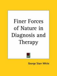 Cover image for Finer Forces of Nature in Diagnosis and Therapy (1929)