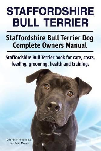 Staffordshire Bull Terrier. Staffordshire Bull Terrier Dog Complete Owners Manual. Staffordshire Bull Terrier book for care, costs, feeding, grooming, health and training.