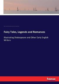 Cover image for Fairy Tales, Legends and Romances: Illustrating Shakespeare and Other Early English Writers