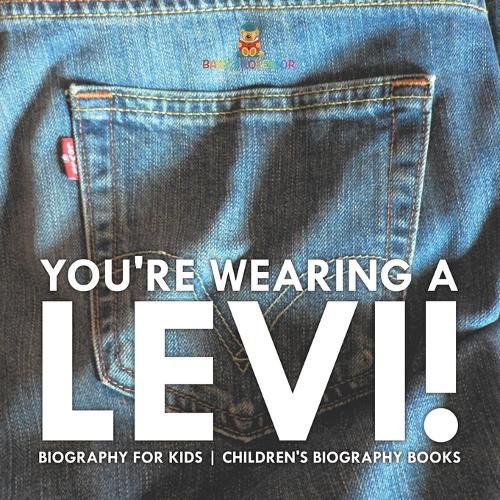 Cover image for You're Wearing a Levi! Biography for Kids Children's Biography Books