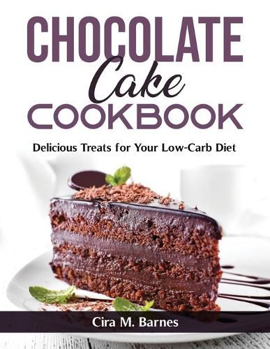 Cover image for Chocolate Cake Cookbook: Delicious Treats for Your Low-Carb Diet