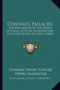 Cover image for Colenso's Fallacies: Another Review of the Bishop of Natal, with an Introductory Essay and Review of Part 2 (1864)