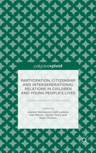 Participation, Citizenship and Intergenerational Relations in Children and Young People's Lives: Children and Adults in Conversation