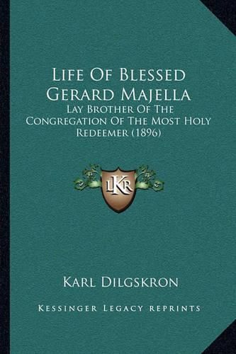 Cover image for Life of Blessed Gerard Majella: Lay Brother of the Congregation of the Most Holy Redeemer (1896)