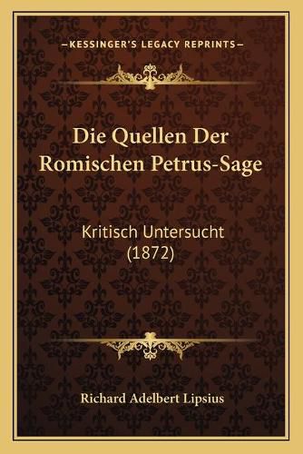 Die Quellen Der Romischen Petrus-Sage: Kritisch Untersucht (1872)