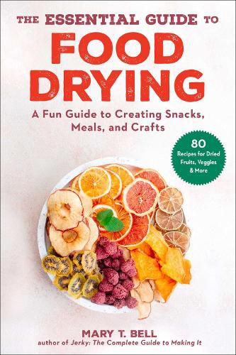 Cover image for The Essential Guide to Food Drying: A Fun Guide to Creating Snacks, Meals, and Crafts