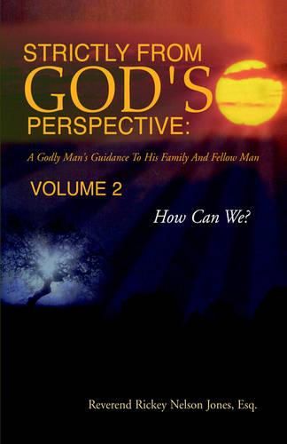 Cover image for Strictly From God's Perspective: A Godly Man's Guidance To His Family And Fellow Man Volume 2