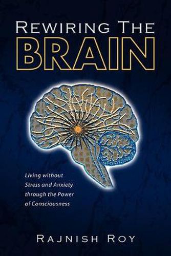 Cover image for Rewiring the Brain: Living Without Stress and Anxiety Through the Power of Consciousness