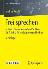 Cover image for Frei Sprechen: In Radio, Fernsehen Und VOR Publikum. Ein Training Fur Moderatoren Und Redner