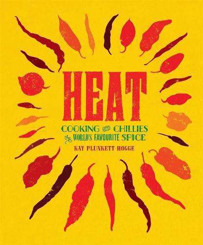 Heat: Cooking With Chillies, The World's Favourite Spice