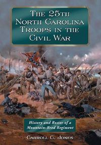 Cover image for The 25th North Carolina Troops in the Civil War: History and Roster of a Mountain-Bred Regiment