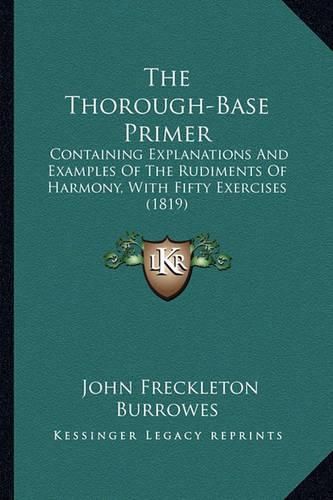 The Thorough-Base Primer: Containing Explanations and Examples of the Rudiments of Harmony, with Fifty Exercises (1819)