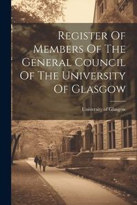 Cover image for Register Of Members Of The General Council Of The University Of Glasgow