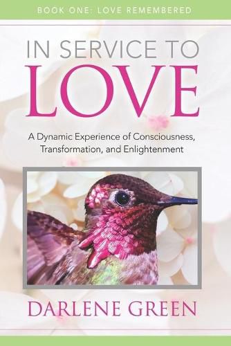 Cover image for In Service to Love Book 1: Love Remembered: A Dynamic Experience of Consciousness, Transformation and Enlightenment