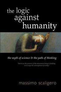 Cover image for The Logic Against Humanity: The Myth of Science and the Path of Thinking