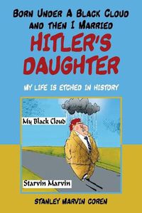 Cover image for Born Under a Black Cloud and Then I Married Hitler's Daughter: My Life Is Etched in History