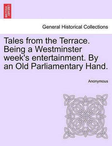 Cover image for Tales from the Terrace. Being a Westminster Week's Entertainment. by an Old Parliamentary Hand.