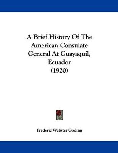 Cover image for A Brief History of the American Consulate General at Guayaquil, Ecuador (1920)