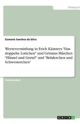 Cover image for Wertevermittlung in Erich Kastners Das doppelte Lottchen und Grimms Marchen Hansel und Gretel und Bruderchen und Schwesterchen