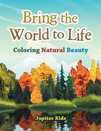 Cover image for Bring the World to Life: Coloring Natural Beauty