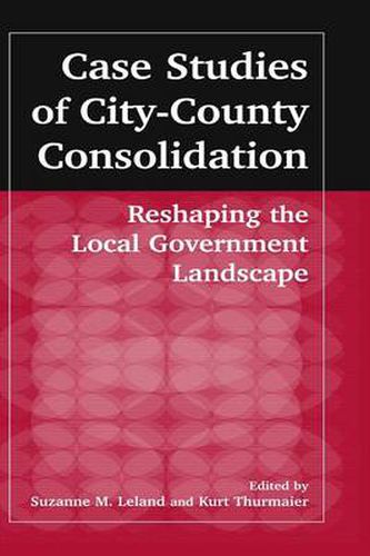 Cover image for Case Studies of City-County Consolidation: Reshaping the Local Government Landscape: Reshaping the Local Government Landscape