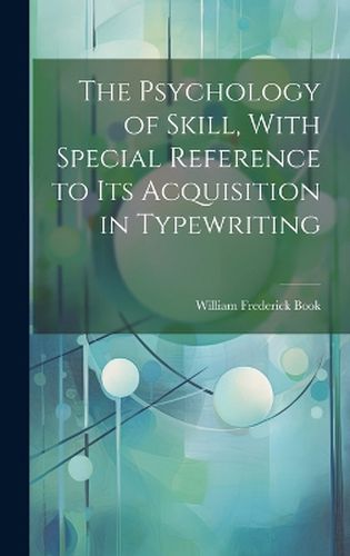 Cover image for The Psychology of Skill, With Special Reference to Its Acquisition in Typewriting