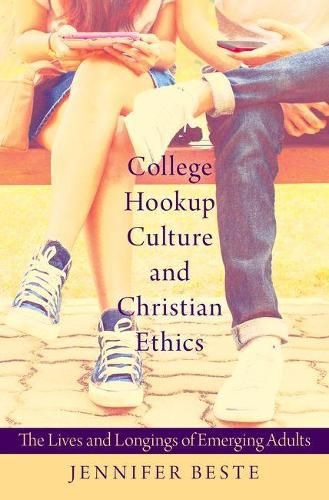 College Hookup Culture and Christian Ethics: The Lives and Longings of Emerging Adults