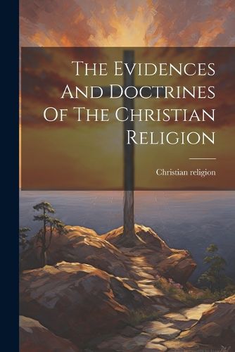 Cover image for The Evidences And Doctrines Of The Christian Religion