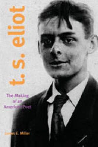 T. S. Eliot: The Making of an American Poet, 1888-1922