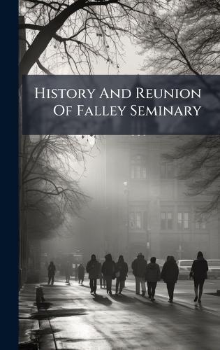 Cover image for History And Reunion Of Falley Seminary