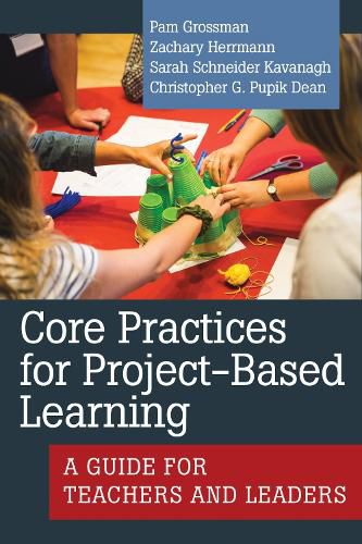 Core Practices for Project-Based Learning: A Guide for Teachers and Leaders