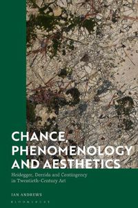 Cover image for Chance, Phenomenology and Aesthetics: Heidegger, Derrida and Contingency in Twentieth Century Art