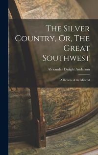 Cover image for The Silver Country, Or, The Great Southwest