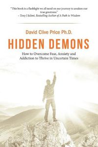 Cover image for Hidden Demons: How to Overcome Fear, Anxiety and Addiction to Thrive in Uncertain Times