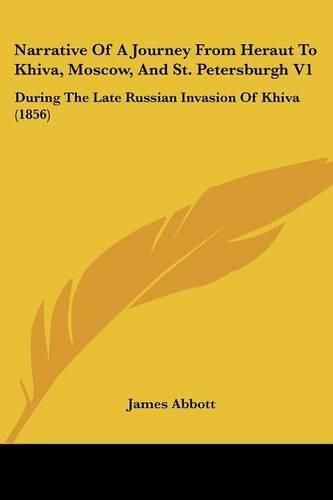 Cover image for Narrative Of A Journey From Heraut To Khiva, Moscow, And St. Petersburgh V1: During The Late Russian Invasion Of Khiva (1856)