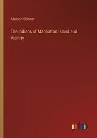 Cover image for The Indians of Manhattan Island and Vicinity