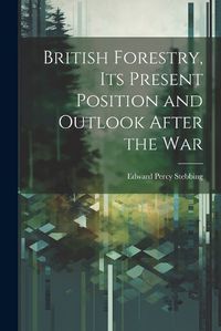 Cover image for British Forestry, its Present Position and Outlook After the War