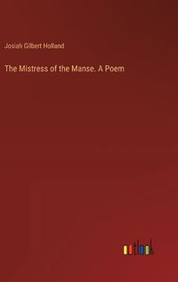 Cover image for The Mistress of the Manse. A Poem